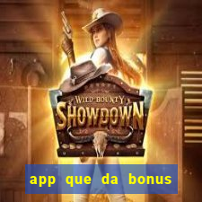 app que da bonus no cadastro